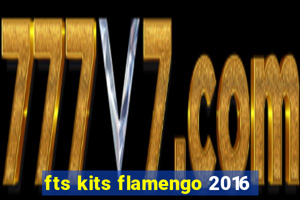 fts kits flamengo 2016