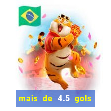 mais de 4.5 gols o que significa betano