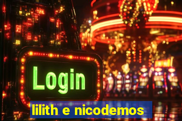 lilith e nicodemos