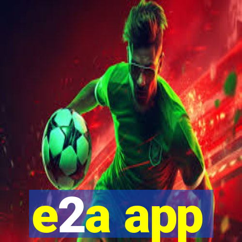 e2a app