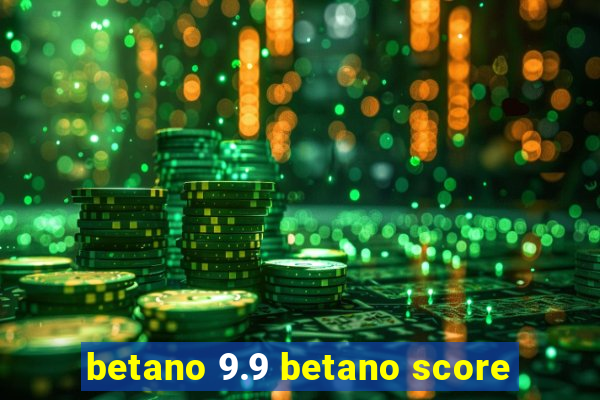 betano 9.9 betano score