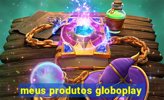 meus produtos globoplay