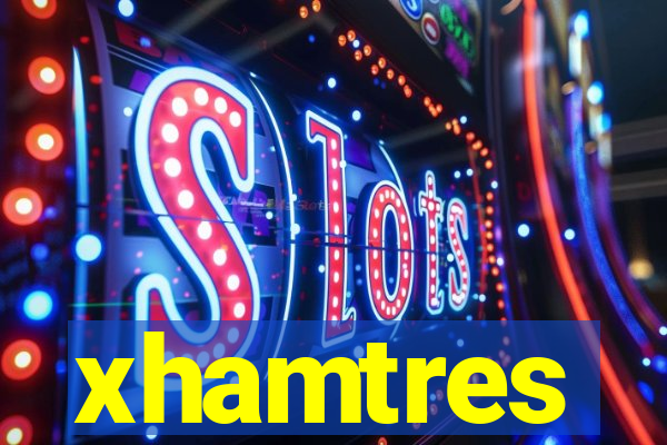 xhamtres