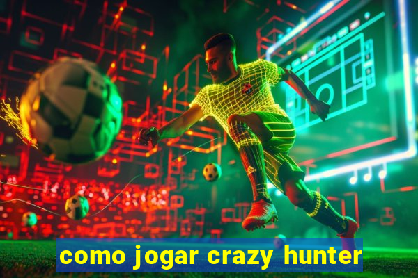 como jogar crazy hunter