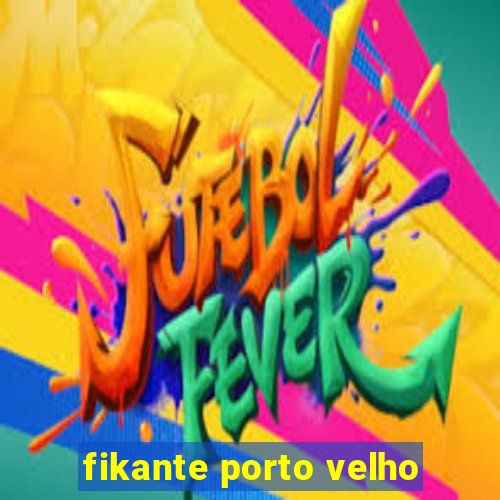 fikante porto velho