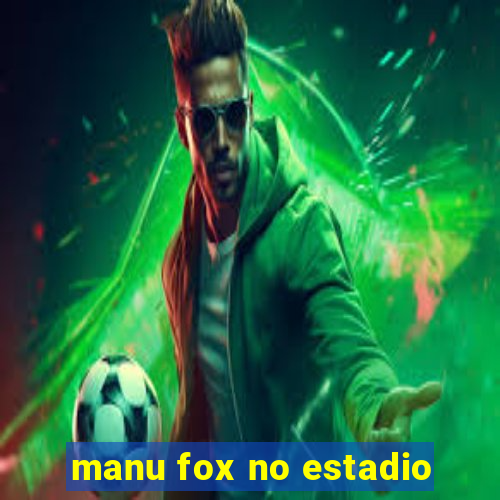 manu fox no estadio