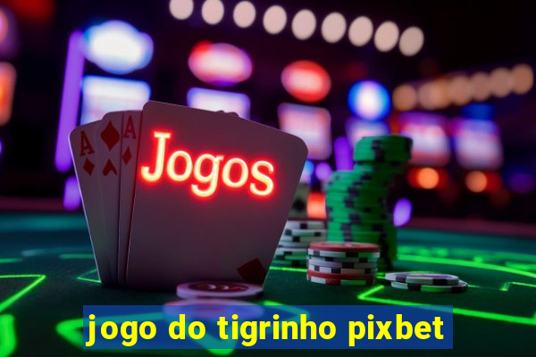 jogo do tigrinho pixbet