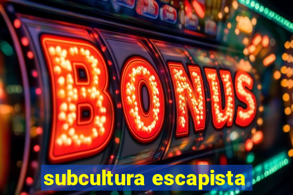 subcultura escapista