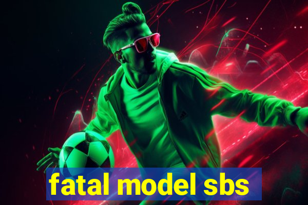 fatal model sbs