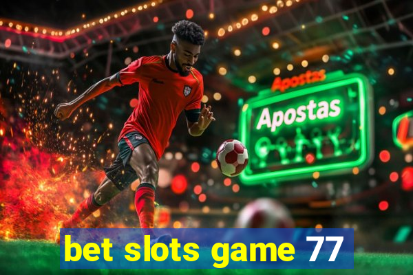 bet slots game 77