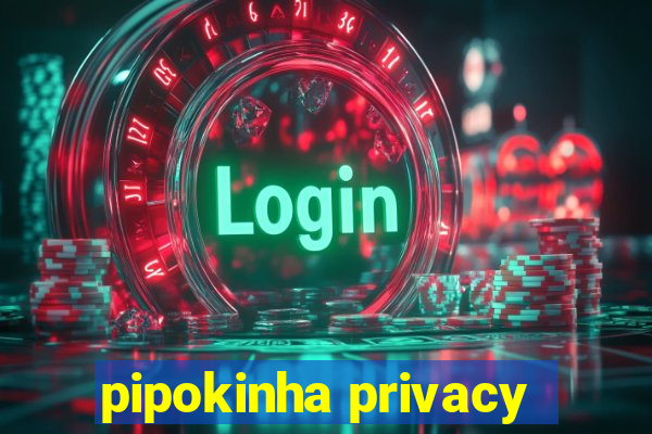 pipokinha privacy