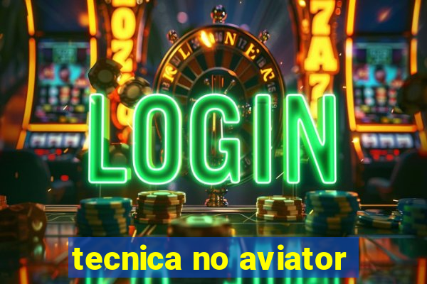 tecnica no aviator