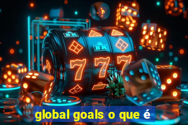 global goals o que é