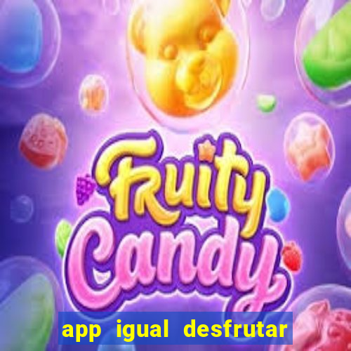 app igual desfrutar de dinheiro