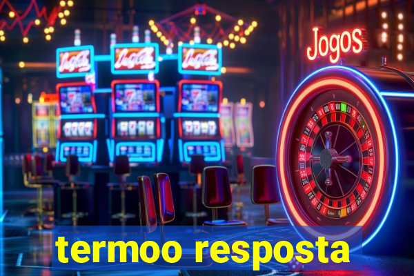 termoo resposta