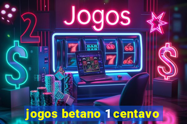 jogos betano 1 centavo