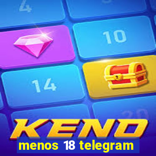 menos 18 telegram