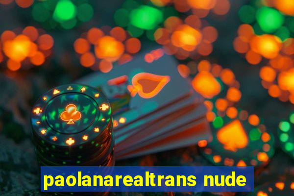 paolanarealtrans nude