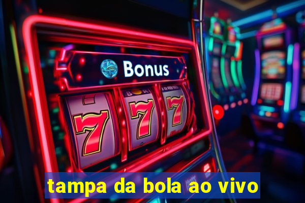 tampa da bola ao vivo