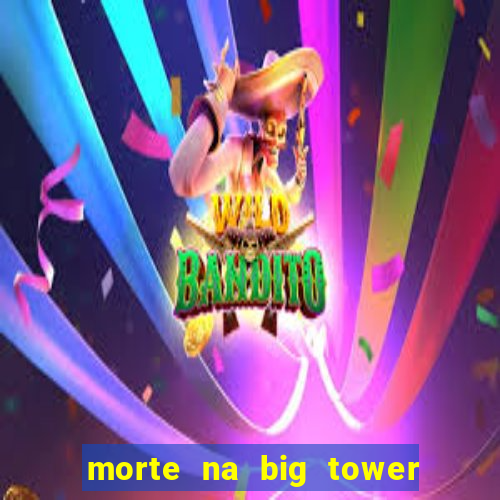 morte na big tower beto carrero