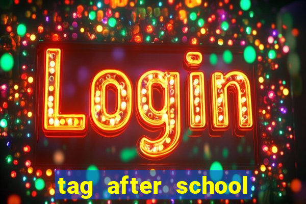 tag after school apk download