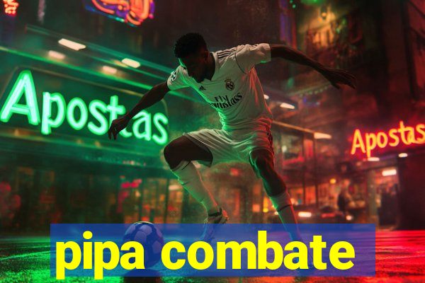 pipa combate