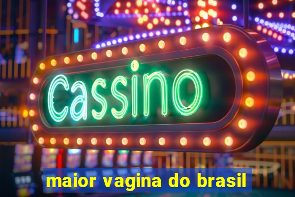 maior vagina do brasil