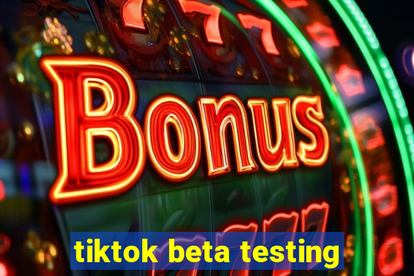 tiktok beta testing