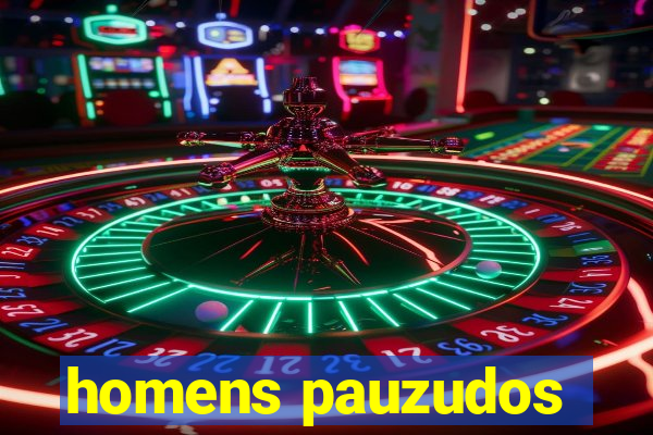 homens pauzudos