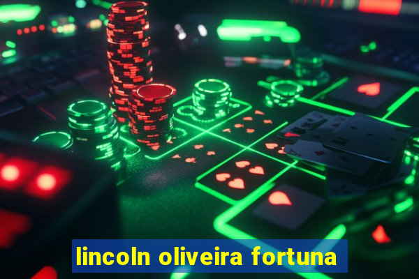 lincoln oliveira fortuna