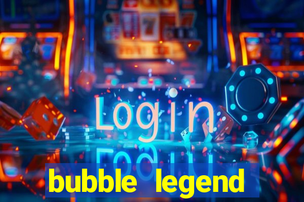 bubble legend ganhar dinheiro