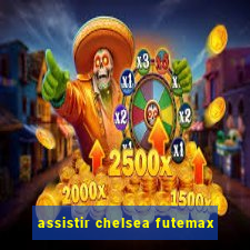 assistir chelsea futemax