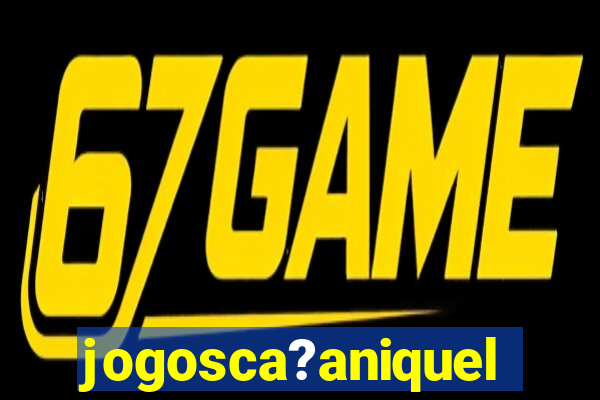 jogosca?aniquel