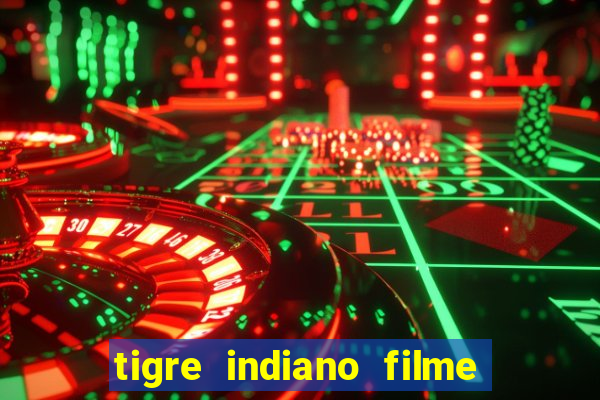 tigre indiano filme indiano tigre e drago