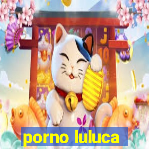 porno luluca