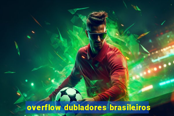 overflow dubladores brasileiros