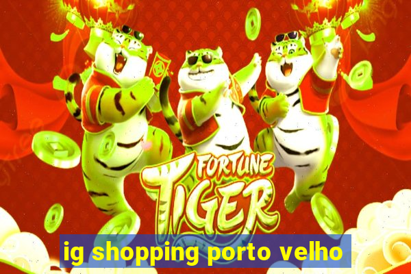 ig shopping porto velho