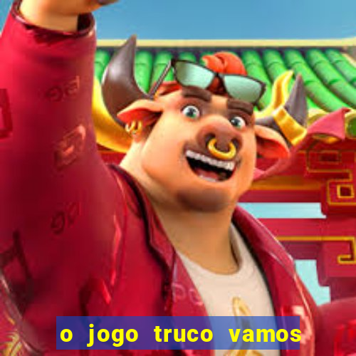 o jogo truco vamos paga mesmo