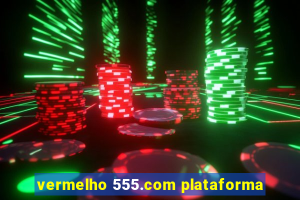 vermelho 555.com plataforma