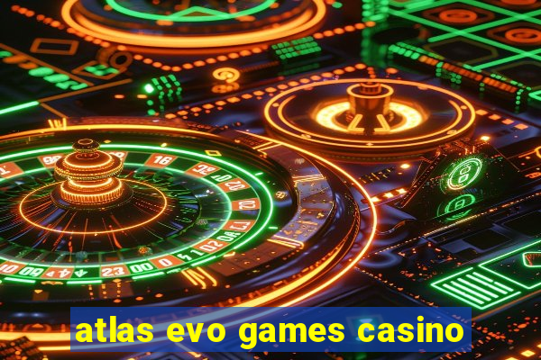 atlas evo games casino