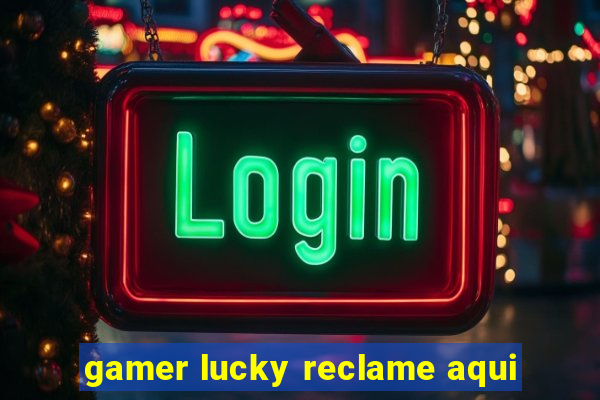 gamer lucky reclame aqui