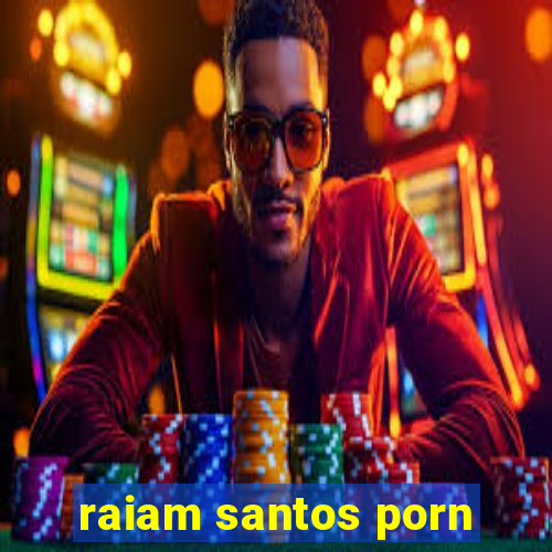 raiam santos porn