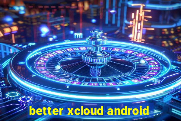 better xcloud android