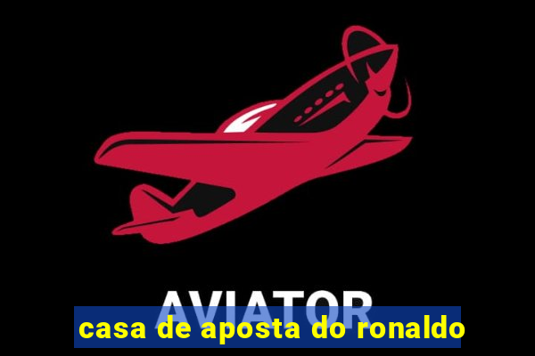 casa de aposta do ronaldo