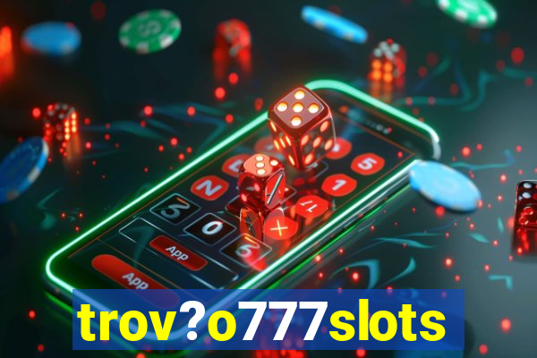 trov?o777slots