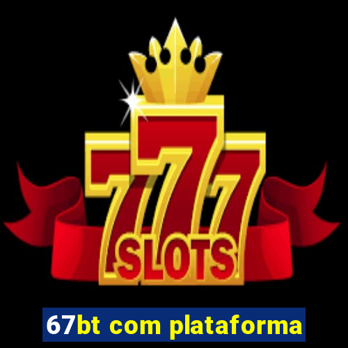 67bt com plataforma