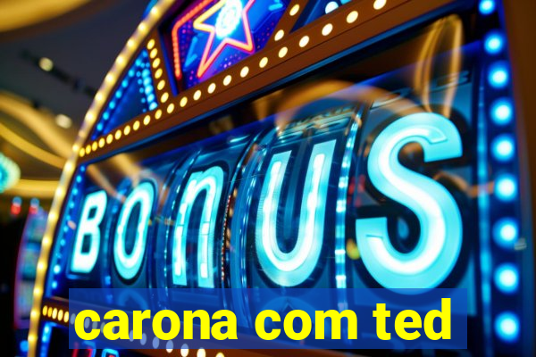 carona com ted