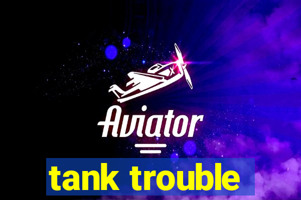 tank trouble