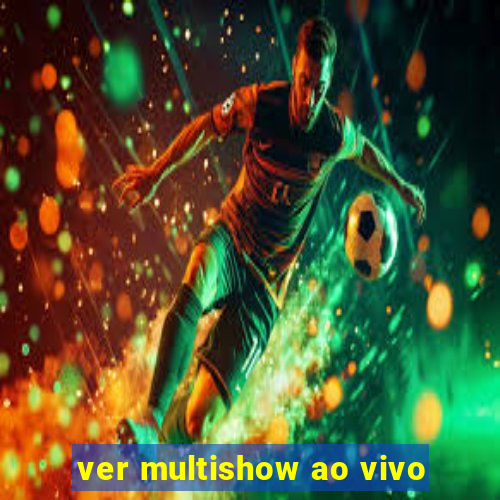 ver multishow ao vivo