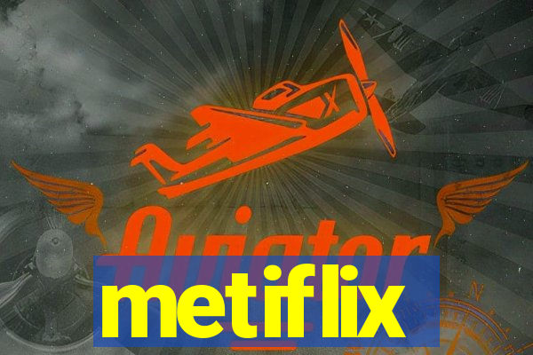 metiflix